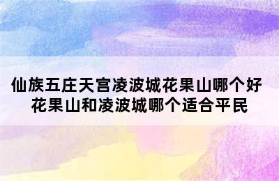 仙族五庄天宫凌波城花果山哪个好 花果山和凌波城哪个适合平民